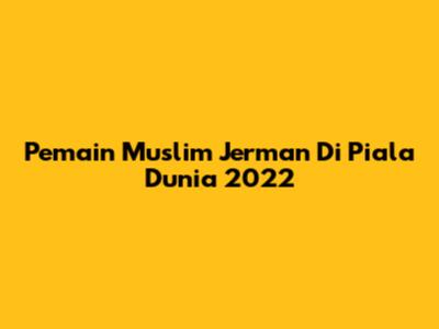 Pemain Muslim Jerman Di Piala Dunia 2022