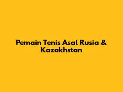 Pemain Tenis Asal Rusia & Kazakhstan
