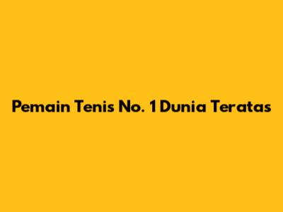 Pemain Tenis No. 1 Dunia Teratas