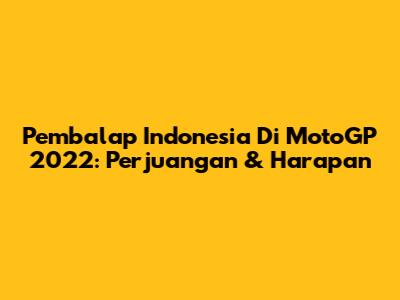 Pembalap Indonesia Di MotoGP 2022: Perjuangan & Harapan