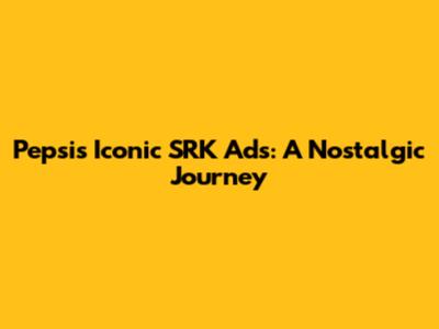 Pepsi's Iconic SRK Ads: A Nostalgic Journey