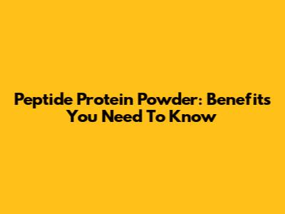 Peptide Protein Powder: Benefits You Need To Know