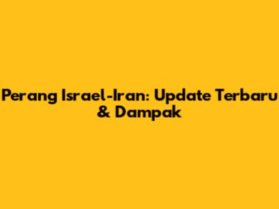 Perang Israel-Iran: Update Terbaru & Dampak