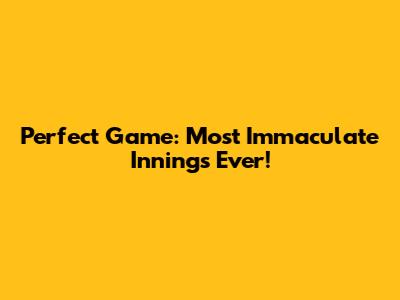 Perfect Game: Most Immaculate Innings Ever!