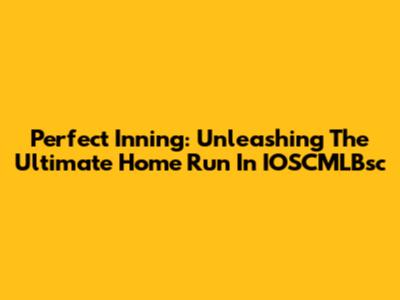 Perfect Inning: Unleashing The Ultimate Home Run In IOSCMLBsc