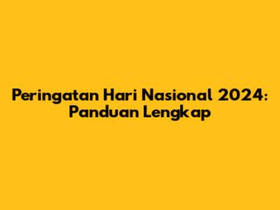 Peringatan Hari Nasional 2024: Panduan Lengkap
