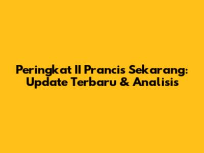Peringkat II Prancis Sekarang: Update Terbaru & Analisis