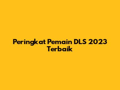 Peringkat Pemain DLS 2023 Terbaik