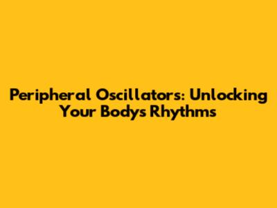 Peripheral Oscillators: Unlocking Your Body's Rhythms