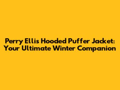 Perry Ellis Hooded Puffer Jacket: Your Ultimate Winter Companion