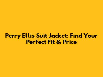 Perry Ellis Suit Jacket: Find Your Perfect Fit & Price