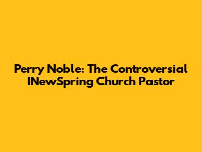 Perry Noble: The Controversial INewSpring Church Pastor