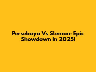 Persebaya Vs Sleman: Epic Showdown In 2025!