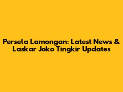Persela Lamongan: Latest News & Laskar Joko Tingkir Updates