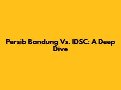 Persib Bandung Vs. IDSC: A Deep Dive