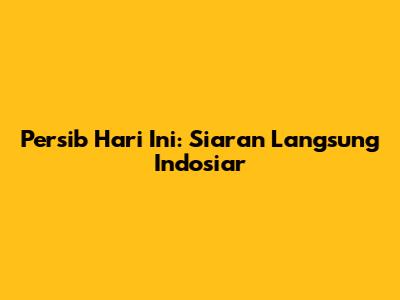 Persib Hari Ini: Siaran Langsung Indosiar