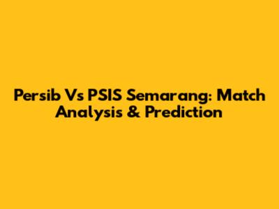 Persib Vs PSIS Semarang: Match Analysis & Prediction