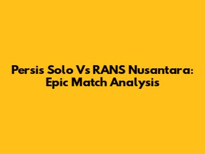 Persis Solo Vs RANS Nusantara: Epic Match Analysis