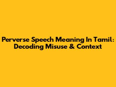 Perverse Speech Meaning In Tamil: Decoding Misuse & Context