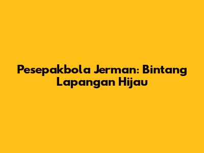 Pesepakbola Jerman: Bintang Lapangan Hijau