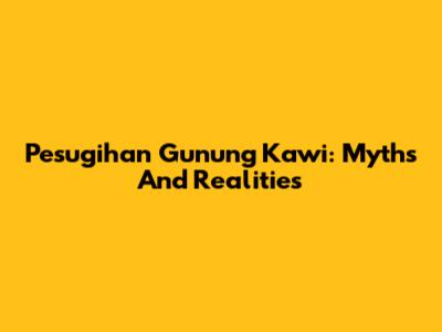 Pesugihan Gunung Kawi: Myths And Realities