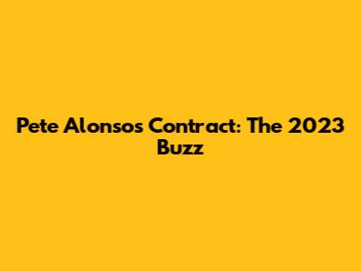 Pete Alonso's Contract: The 2023 Buzz