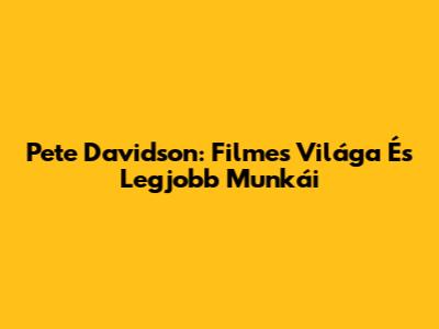 Pete Davidson: Filmes Világa És Legjobb Munkái