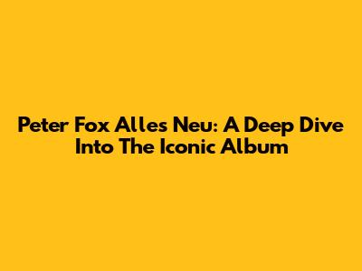 Peter Fox Alles Neu: A Deep Dive Into The Iconic Album