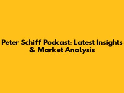 Peter Schiff Podcast: Latest Insights & Market Analysis