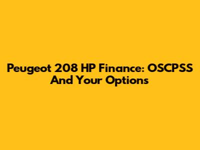 Peugeot 208 HP Finance: OSCPSS And Your Options