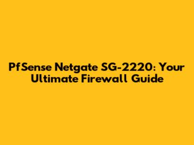 PfSense Netgate SG-2220: Your Ultimate Firewall Guide