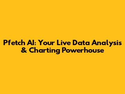 Pfetch AI: Your Live Data Analysis & Charting Powerhouse