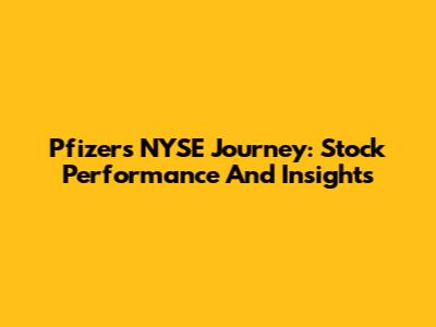 Pfizer's NYSE Journey: Stock Performance And Insights