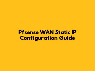 Pfsense WAN Static IP Configuration Guide