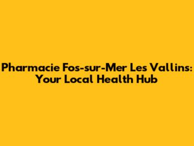 Pharmacie Fos-sur-Mer Les Vallins: Your Local Health Hub
