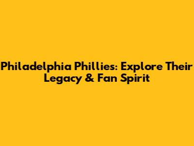 Philadelphia Phillies: Explore Their Legacy & Fan Spirit