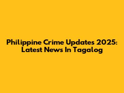 Philippine Crime Updates 2025: Latest News In Tagalog