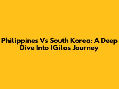 Philippines Vs South Korea: A Deep Dive Into IGilas' Journey