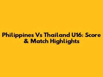 Philippines Vs Thailand U16: Score & Match Highlights