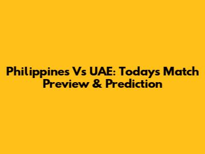 Philippines Vs UAE: Today's Match Preview & Prediction