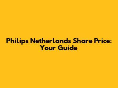 Philips Netherlands Share Price: Your Guide
