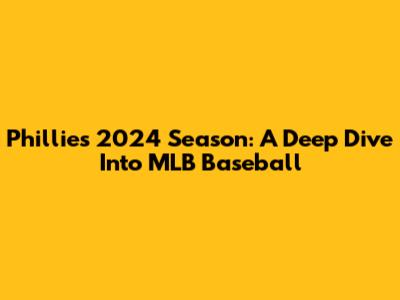 Phillies' 2024 Season: A Deep Dive Into MLB Baseball