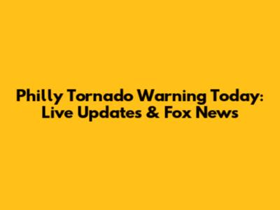 Philly Tornado Warning Today: Live Updates & Fox News