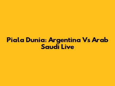 Piala Dunia: Argentina Vs Arab Saudi Live