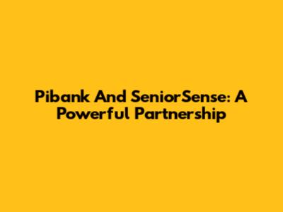 Pibank And SeniorSense: A Powerful Partnership
