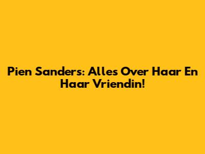 Pien Sanders: Alles Over Haar En Haar Vriendin!