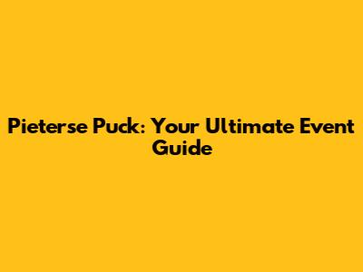 Pieterse Puck: Your Ultimate Event Guide