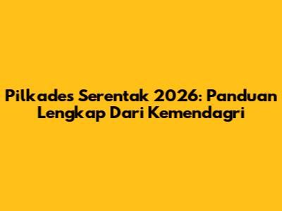 Pilkades Serentak 2026: Panduan Lengkap Dari Kemendagri