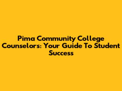 Pima Community College Counselors: Your Guide To Student Success