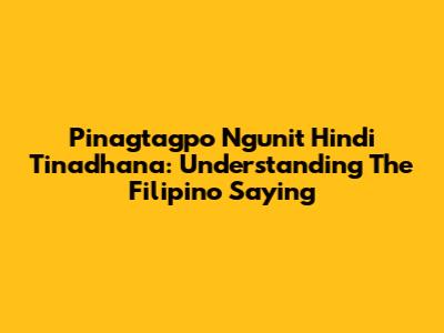 Pinagtagpo Ngunit Hindi Tinadhana: Understanding The Filipino Saying